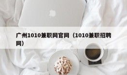 广州1010兼职网官网（1010兼职招聘网）